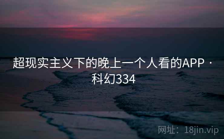 超现实主义下的晚上一个人看的APP · 科幻334 第2张 超现实主义下的晚上一个人看的APP · 科幻334 第2张