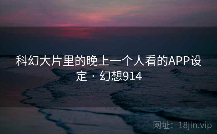 科幻大片里的晚上一个人看的APP设定 · 幻想914  第2张