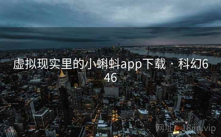 虚拟现实里的小蝌蚪app下载 · 科幻646