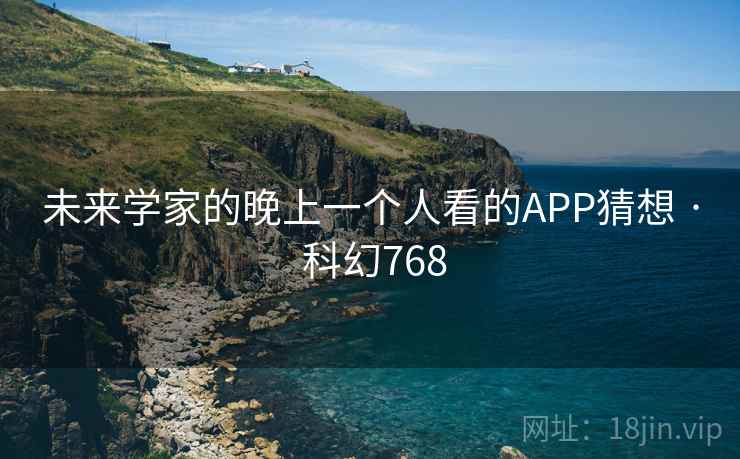 未来学家的晚上一个人看的APP猜想 · 科幻768